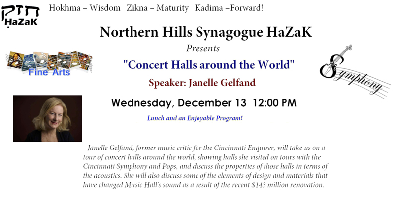 NHS Hazak presets Lunch and a Program on Wednesday, December 13, 2018 at 12 Noon. Concert Halls and Acoustics in "Concert Halls around the World": Guest speaker Janelle Gelfand, former Music Critic with the Cincinnati Enquirer.