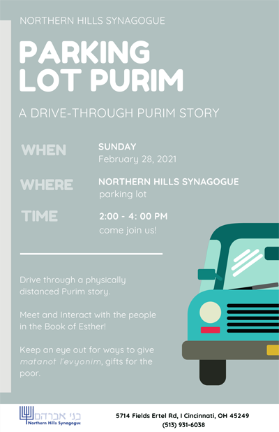 We can't be together for a Purimspeil this year, but we still want to see you! Drive through a socially-distanced Purim story and have a chance to interact with the people in the story! 

The Northern Hills Parking Lot is open from 2-4PM, so come whenever works for you! The event is FREE and open to all!